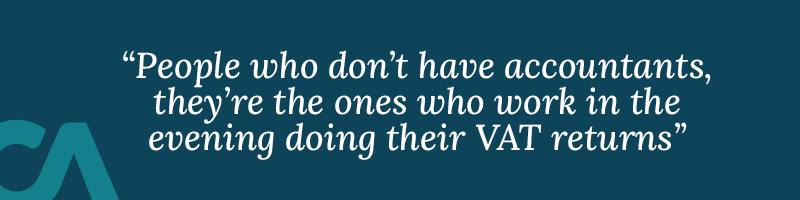 “People who don’t have accountants, they’re the ones who work in the evening doing their VAT returns