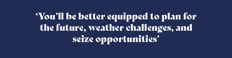 You’ll be better equipped to plan for the future, weather challenges, and seize opportunities