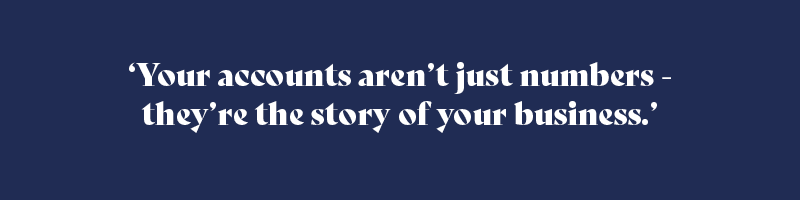 Your accounts aren’t just numbers — they’re the story of your business.