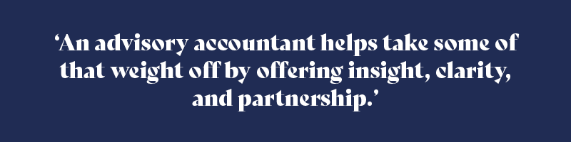An advisory accountant helps take some of that weight off by offering insight, clarity, and partnership.