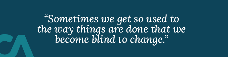 Sometimes we get so used to the way things are done that we become blind to change