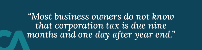 Most business owners do not know that corporation tax is due nine months and one day after year end.