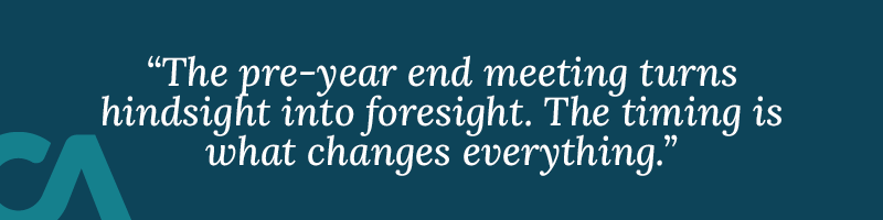 The pre-year end meeting turns that hindsight into foresight. The options are the same. The timing is what changes everything.