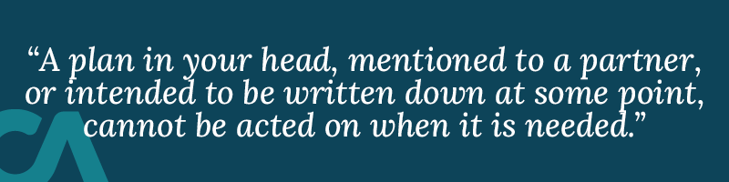 A plan kept in your head, mentioned to a partner, or intended to be written down at some point, cannot be acted on when it is needed