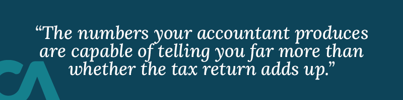 the numbers your accountant produces are capable of telling you far more than whether the tax return adds up.
